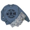 Simply Sage Market Act My Age Sweatshirt - 3 of 4