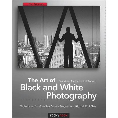 The Art of Black and White Photography - 2nd Edition by  Torsten Andreas Hoffmann (Paperback)