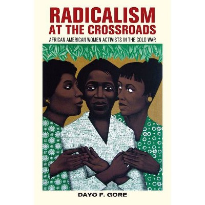 Radicalism at the Crossroads - by  Dayo F Gore (Paperback)