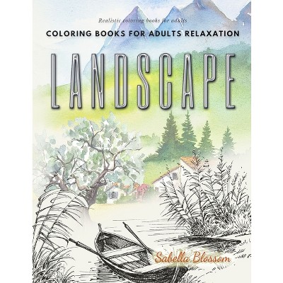 Landscape Coloring Books For Adults Relaxation. Realistic Coloring Books  For Adults - By Sabella Blossom (paperback) : Target