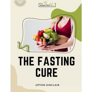 The Fasting Cure - by  Upton Sinclair (Paperback) - 1 of 1