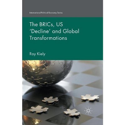 The Brics, Us 'Decline' and Global Transformations - (International Political Economy) by  R Kiely (Paperback)