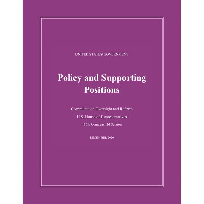 United States Government Policy and Supporting Positions (Plum Book) 2020 - by  U S House Of Representatives (Paperback)