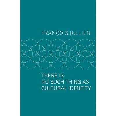 There Is No Such Thing as Cultural Identity - by  Jullien (Paperback)