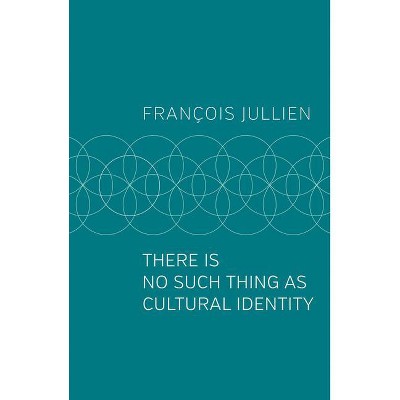 There Is No Such Thing as Cultural Identity - by  Jullien (Paperback)