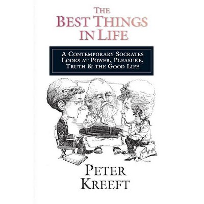 The Best Things in Life - by  Peter Kreeft (Paperback)