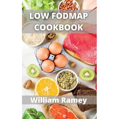 Low Fodmap Cookbook - by  William Ramey (Hardcover)