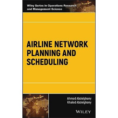 Airline Network Planning and Scheduling - (Wiley Operations Research and Management Science) by  Ahmed Abdelghany & Khaled Abdelghany (Hardcover)