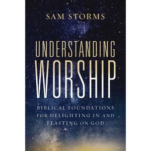 Understanding Worship - by  Sam Storms (Paperback) - 1 of 1