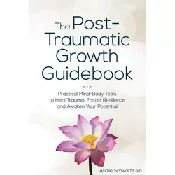 The Post-Traumatic Growth Guidebook - by  Arielle Schwartz (Paperback)