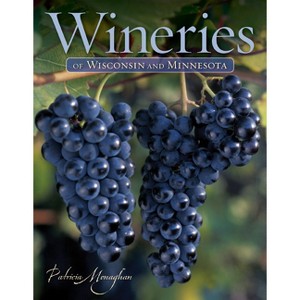 Wineries of Wisconsin and Minnesota - by  Patricia Monaghan (Paperback) - 1 of 1