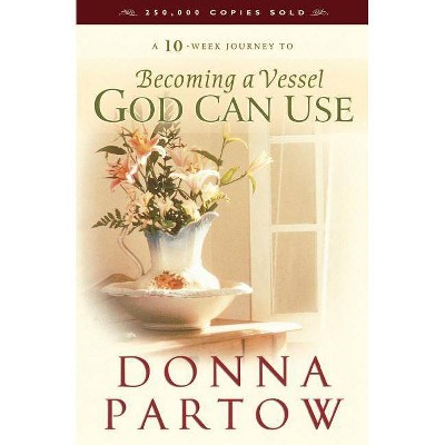 Becoming a Vessel God Can Use - by  Donna Partow (Paperback)