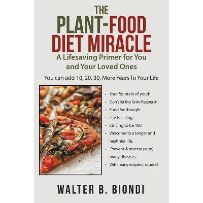 The Plant-Food Diet Miracle - by  Walter B Biondi (Paperback)