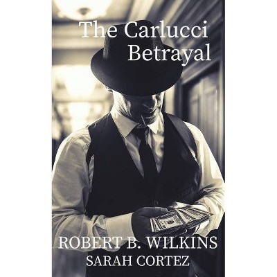 The Carlucci Betrayal - by  Robert Wilkins & Sarah Cortez (Paperback)