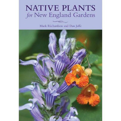 Native Plants for New England Gardens - by  New England Wild Flower Society (Paperback)