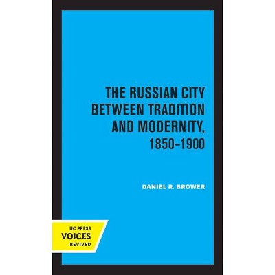 The Russian City Between Tradition and Modernity, 1850-1900 - by  Daniel R Brower (Paperback)