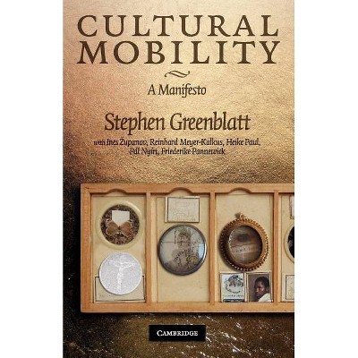  Cultural Mobility - by  Stephen Greenblatt & Ines Zupanov & Reinhard Meyer-Kalkus & Heike Paul & Pál Nyíri & Frederike Pannewick (Paperback) 