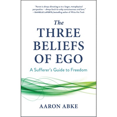 The Three Beliefs of Ego - by  Aaron Abke (Paperback)