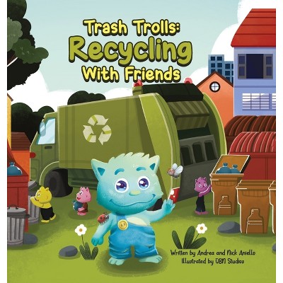 Trash Trolls Recycling with Friends - by  Andrea Aniello & Nicholas Aniello (Hardcover)