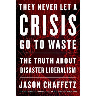 They Never Let a Crisis Go to Waste - by  Jason Chaffetz (Hardcover)