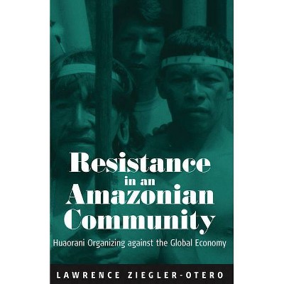 Resistance in an Amazonian Community - by  Lawrence Ziegler-Otero (Paperback)