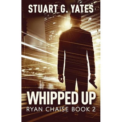 Whipped Up - (Ryan Chaise) by  Stuart G Yates (Paperback)