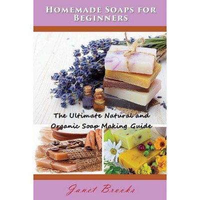 Homemade Soaps for Beginners - by  Janet Brooks (Paperback)