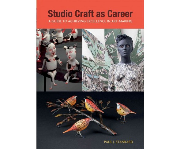 Studio Craft As Career : A Guide to Achieving Excellence in Art-Making (Paperback) (Paul J. Stankard)