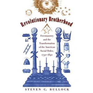 Revolutionary Brotherhood - (Published by the Omohundro Institute of Early American Histo) 2nd Edition by  Steven C Bullock (Paperback) - 1 of 1