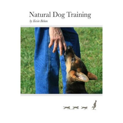 Natural Dog Training - by  Kevin Behan (Paperback)