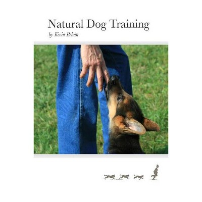 Natural Dog Training - by  Kevin Behan (Paperback)