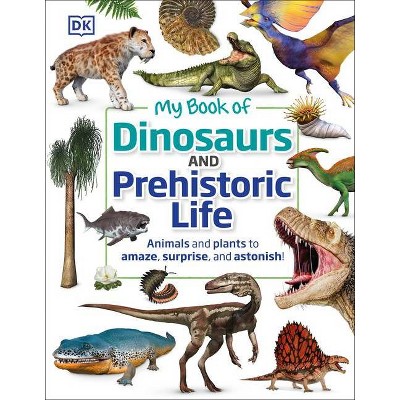 My Book of Dinosaurs and Prehistoric Life - by  DK & Dean R Lomax (Hardcover)