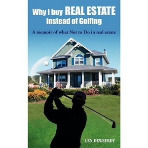 Why I Buy Real Estate Instead of Golfing - by  Len Deweerdt (Paperback) - 1 of 1