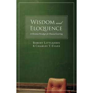 Wisdom and Eloquence - by  Robert Littlejohn & Charles T Evans (Paperback) - 1 of 1