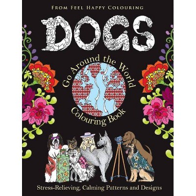 Dogs Go Around the World Colouring Book - by  Feel Happy Colouring (Paperback)