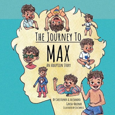 The Journey to Max - An Adoption Story - by  Christopher Garcia-Halenar (Paperback)