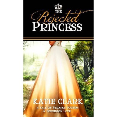 The Rejected Princess - by  Katie Clark (Paperback)