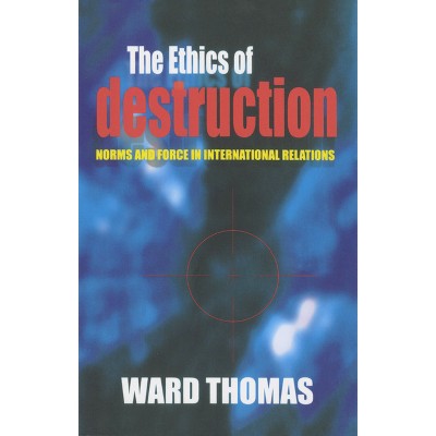 The Ethics of Destruction - (Cornell Studies in Security Affairs) by  Ward Thomas (Paperback)