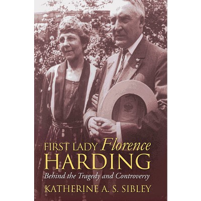 First Lady Florence Harding - (modern First Ladies) By Katherine A S Sibley  (hardcover) : Target