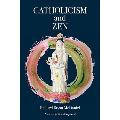 Catholicism and Zen - by  Richard Bryan McDaniel (Paperback)