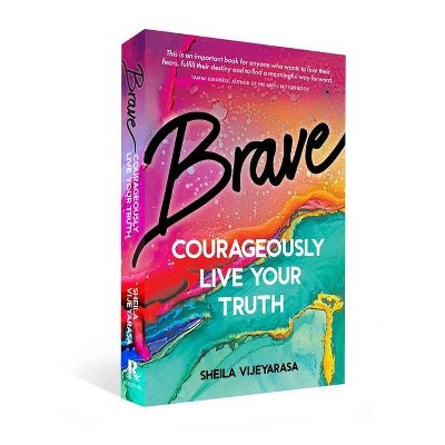 Brave: Courageously Live Your Truth - by  Sheila Vijeyarasa (Paperback)