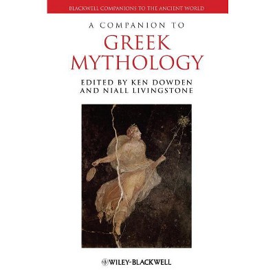 A Companion to Greek Mythology - (Blackwell Companions to the Ancient World) by  Ken Dowden & Niall Livingstone (Hardcover)