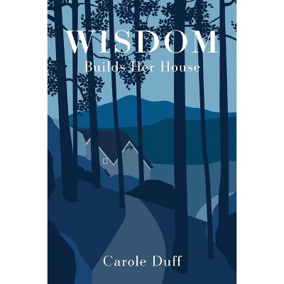 Wisdom Builds Her House - by  Carole Duff (Paperback)