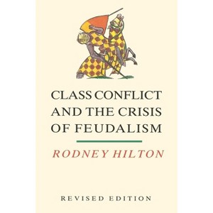 Class Conflict and the Crisis of Feudalism - 2nd Edition by  Rodney Hilton (Paperback) - 1 of 1