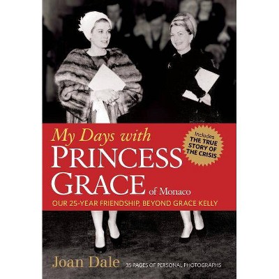 My Days with Princess Grace of Monaco - by  Joan Dale & Grace Dale (Hardcover)