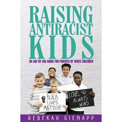 Raising Antiracist Kids - by  Rebekah Gienapp (Paperback)