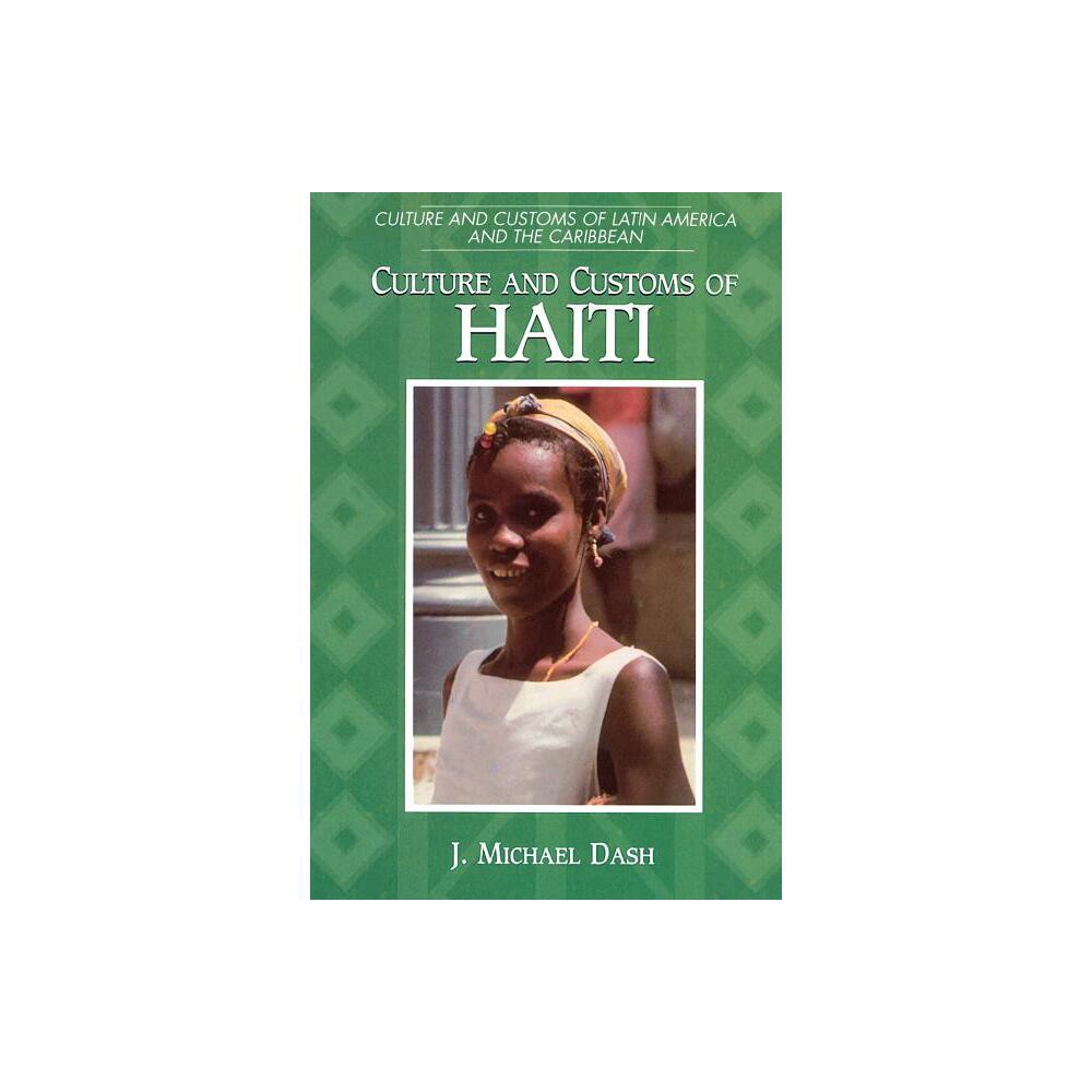 Culture and Customs of Haiti - (Culture and Customs of Latin America and the Caribbean) by J Michael Dash (Paperback)