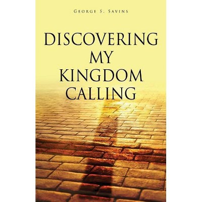 Discovering my Kingdom Calling - by  George S Savins (Paperback)