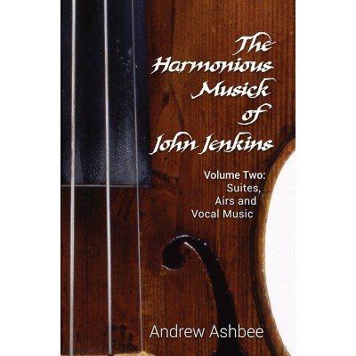 The Harmonious Musick of John Jenkins II - by  Andrew Ashbee (Hardcover)