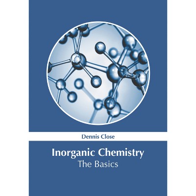 Inorganic Chemistry: The Basics - by  Dennis Close (Hardcover)